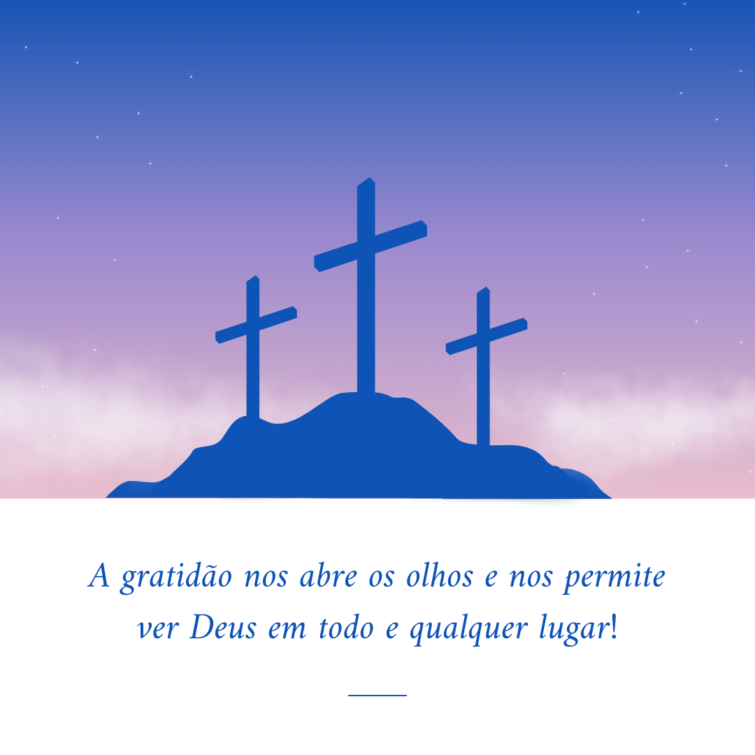 A gratidão nos abre os olhos e nos permite ver Deus em todo e qualquer lugar!