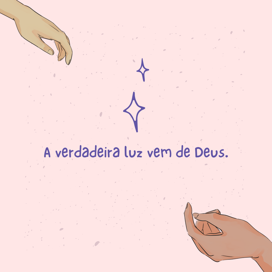 A verdadeira luz vem de Deus.
