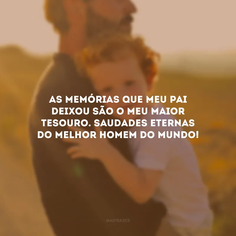 As memórias que meu pai deixou são o meu maior tesouro. Saudades eternas do melhor homem do mundo!