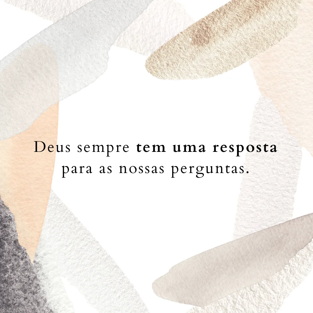 Deus sempre tem uma resposta para as nossas perguntas.