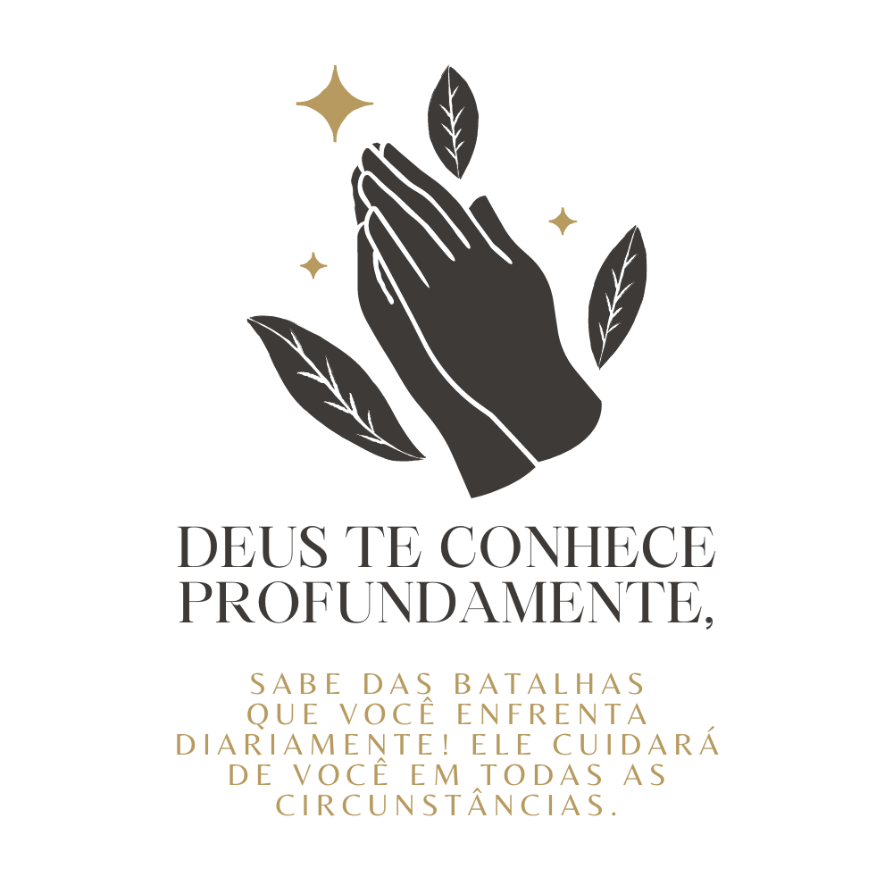 Deus te conhece profundamente, sabe das batalhas que você enfrenta diariamente! Ele cuidará de você em todas as circunstâncias.