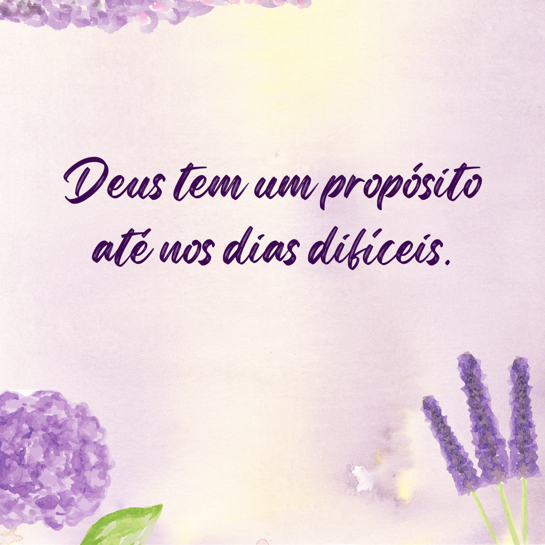 Deus tem um propósito até nos dias difíceis.