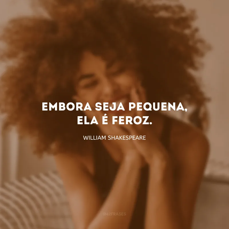 Embora seja pequena, ela é feroz. 