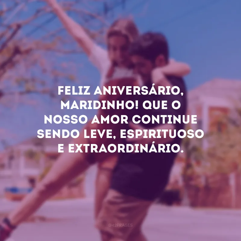 Feliz aniversário para aquele que desperta o que há de melhor em mim! Meu amor por você só aumenta, marido.