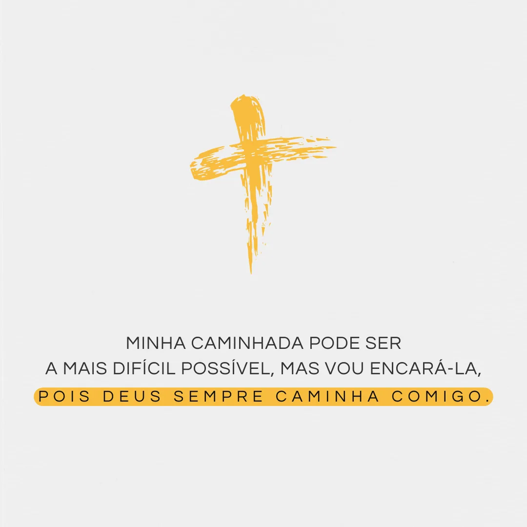 Minha caminhada pode ser a mais difícil possível, mas vou encará-la, pois Deus sempre caminha comigo.