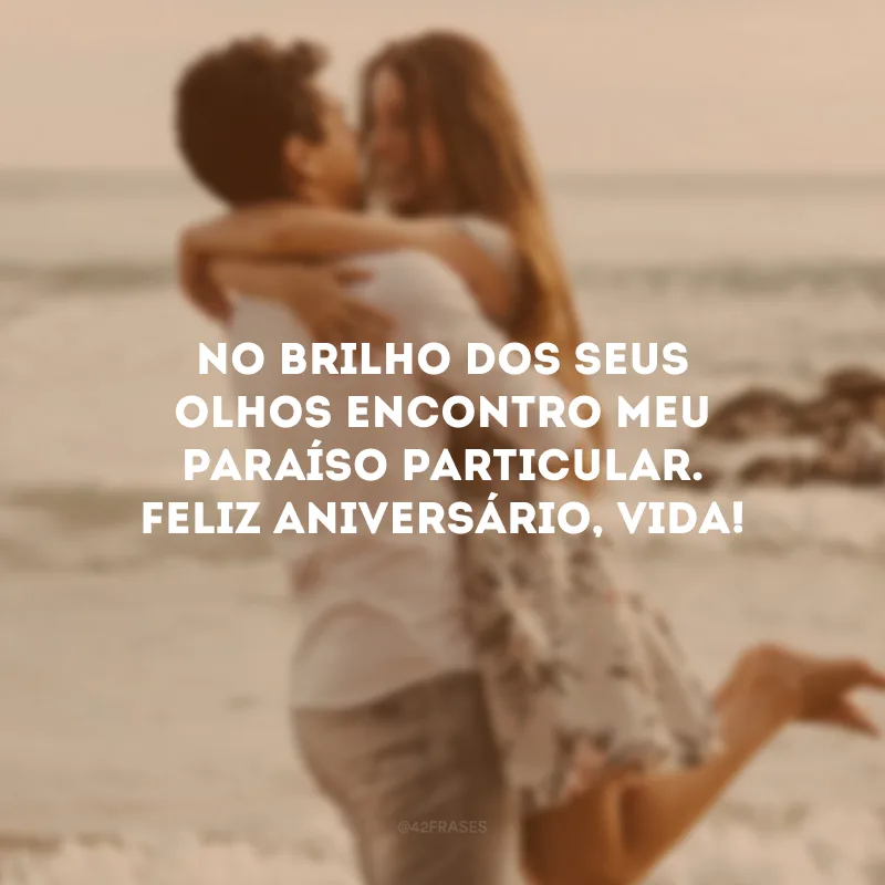 No brilho dos seus olhos encontro meu paraíso particular. Feliz aniversário, vida! 