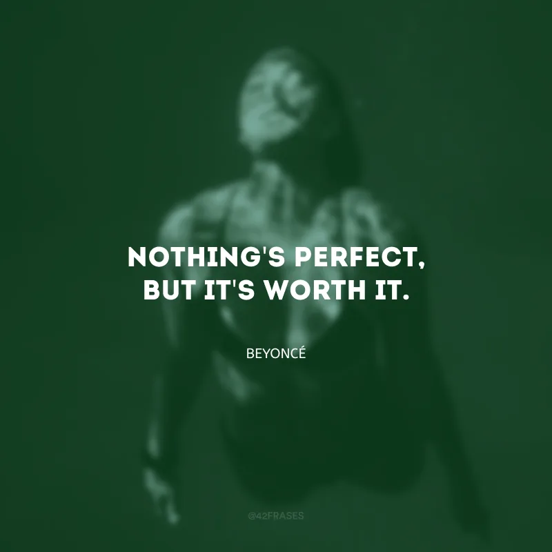 Nothing\'s perfect, but it\'s worth it. (Nada é perfeito, mas vale a pena.)