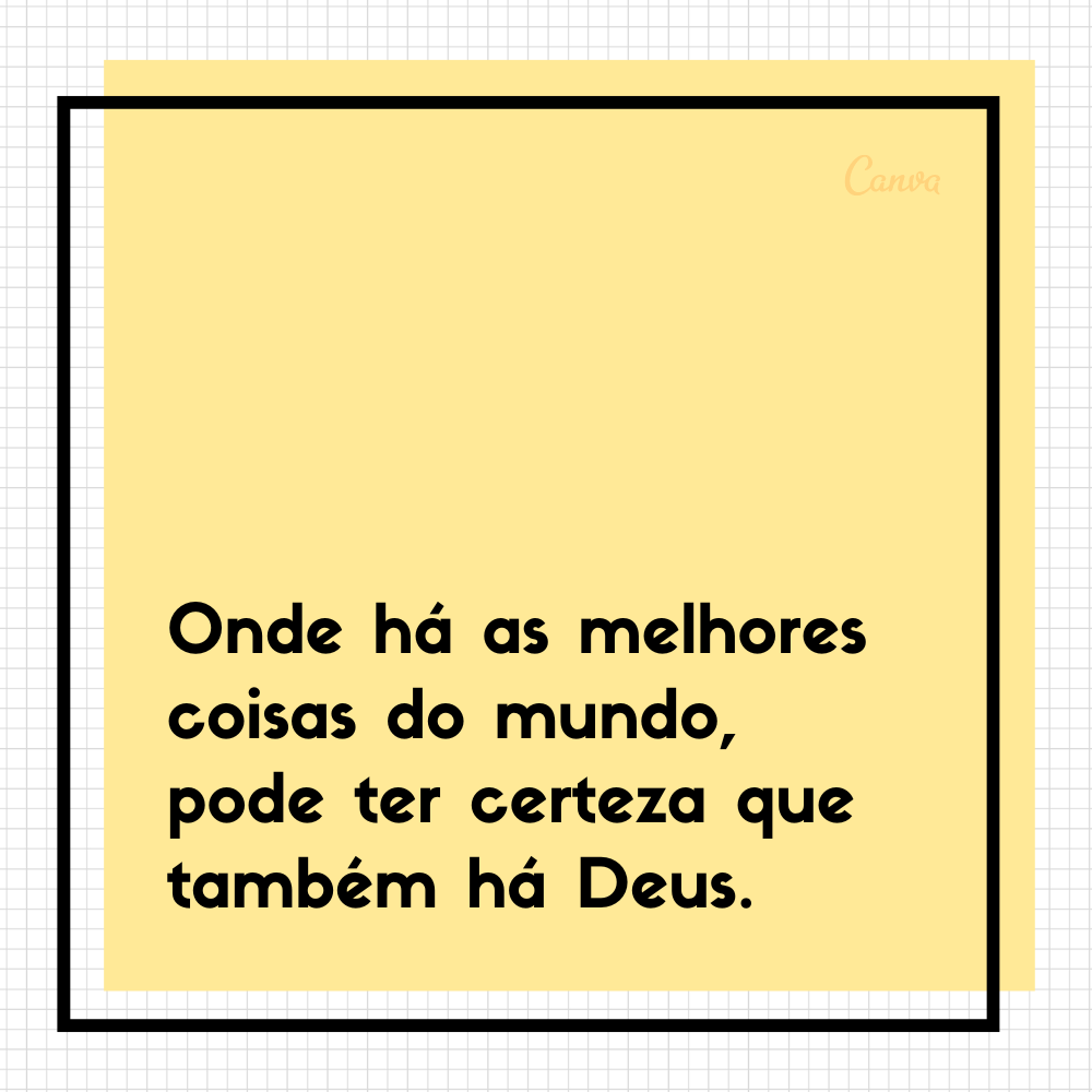 Onde há as melhores coisas do mundo, pode ter certeza que também há Deus.