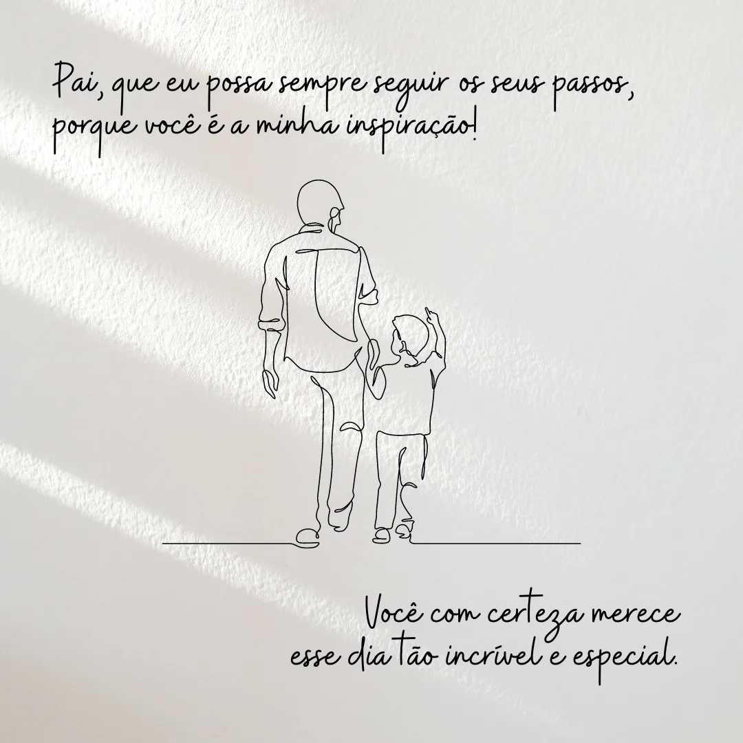 Pai, que eu possa sempre seguir os seus passos, porque você é a minha maior inspiração! Você com certeza merece esse dia tão incrível e especial.