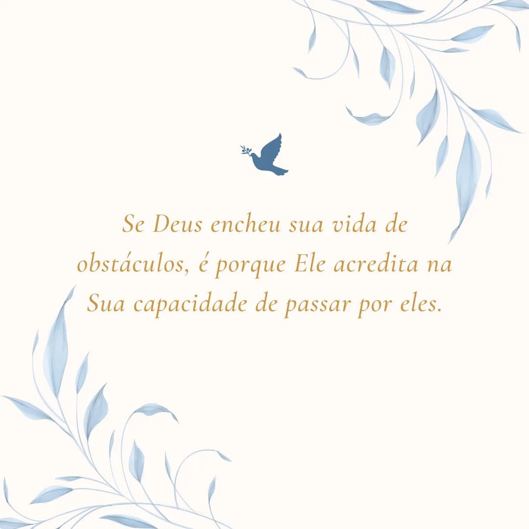 Se Deus encheu sua vida de obstáculos, é porque Ele acredita na Sua capacidade de passar por eles.