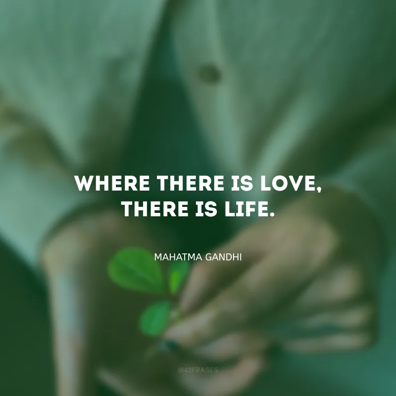 Where there is love, there is life.(Onde há amor, há vida.)