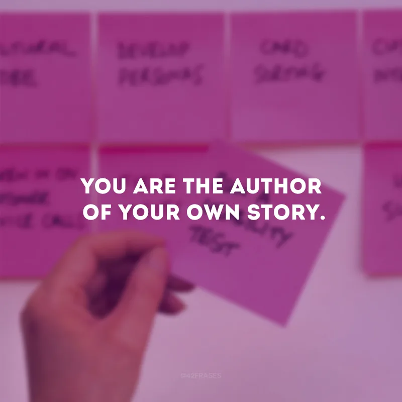You are the author of your own story. (Você é o autor da sua própria história.)