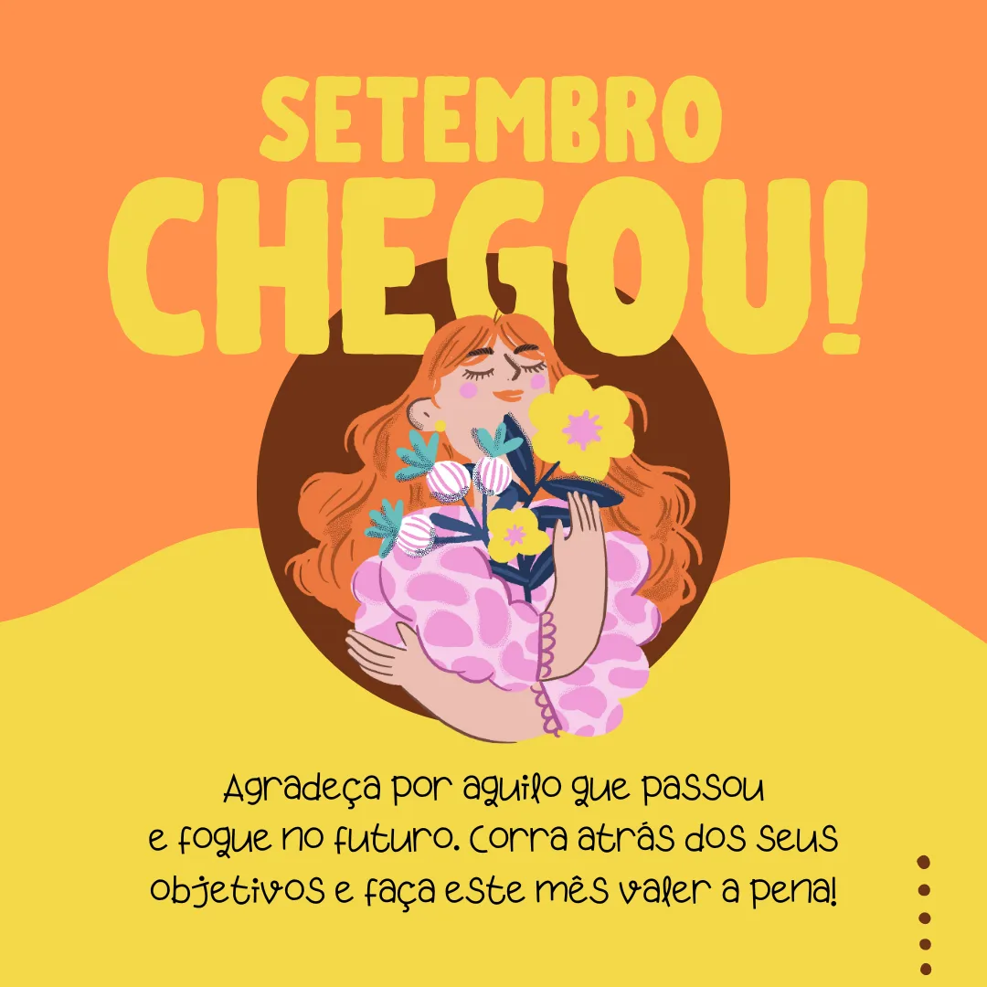 Setembro chegou! Agradeça por aquilo que passou e foque no futuro. Corra atrás dos seus objetivos e faça este mês valer a pena!