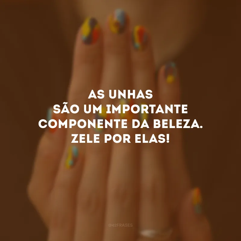 As unhas são um importante componente da beleza. Zele por elas!
