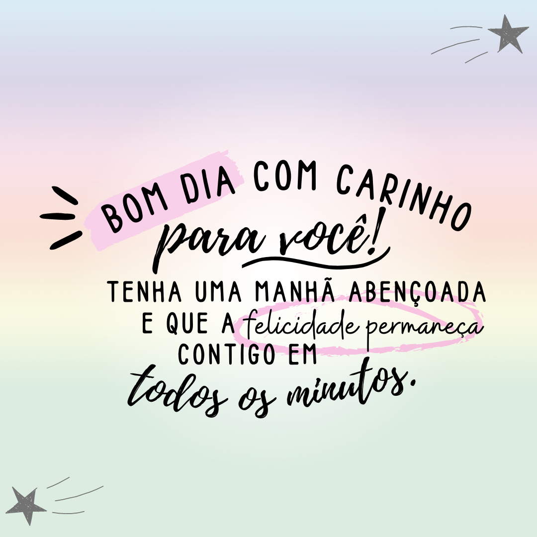 Bom dia com carinho para você! Tenha uma manhã abençoada e que a felicidade permaneça contigo em todos os minutos.
