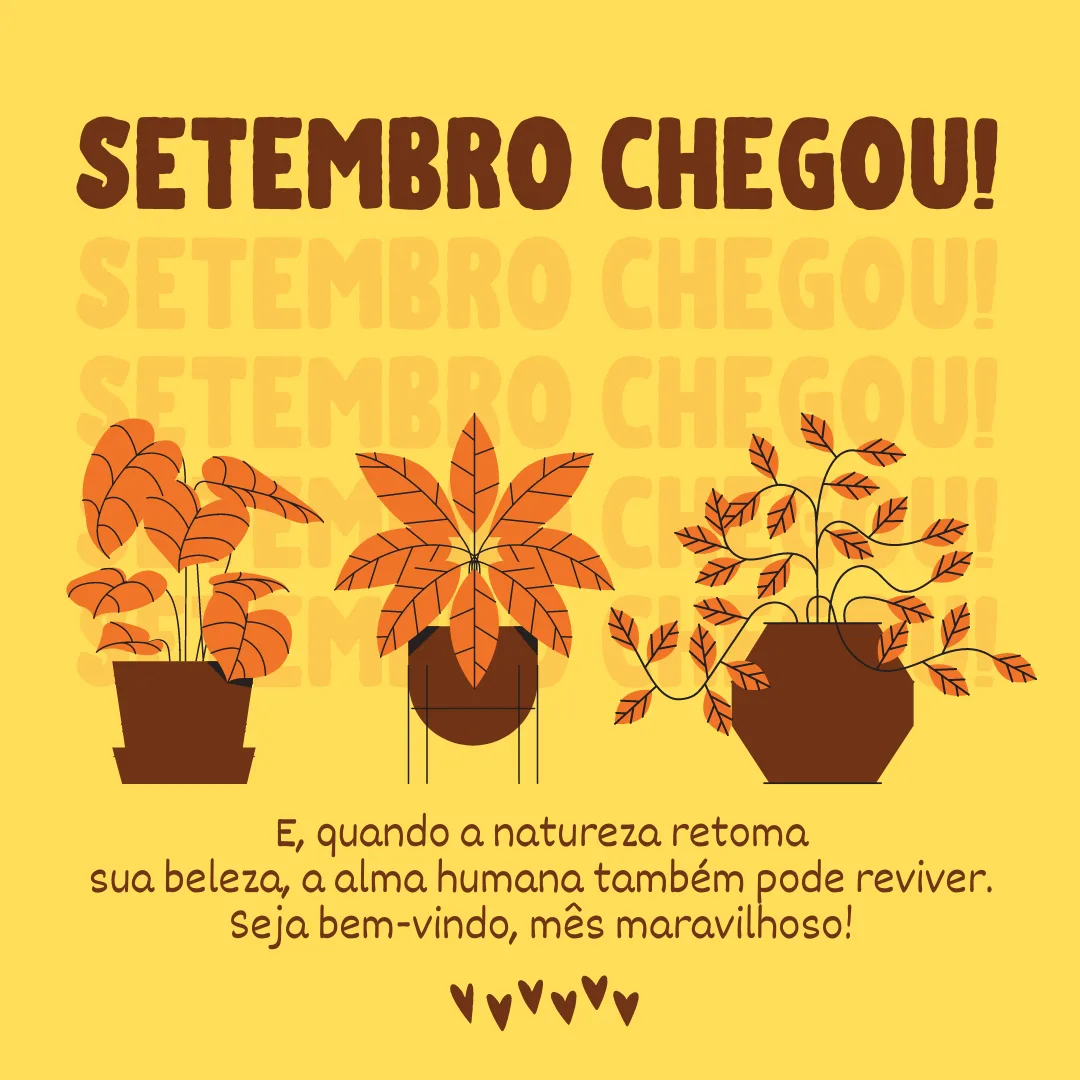 Setembro chegou! E, quando a natureza retoma sua beleza, a alma humana também pode reviver. Seja bem-vindo, mês maravilhoso!