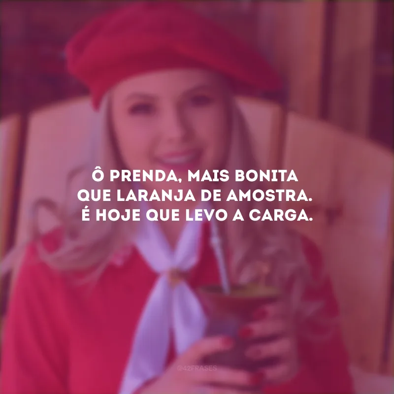 Ô prenda bonita, mais bonita que laranja de amostra. É hoje que levo a carga.