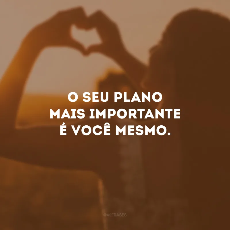O seu plano mais importante é você mesmo.