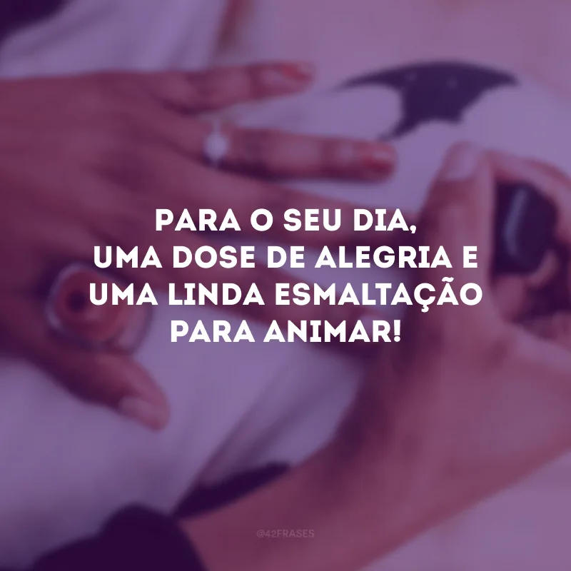 Para o seu dia, uma dose de alegria e uma linda esmaltação para animar!