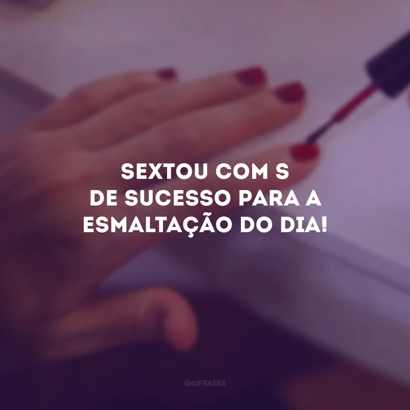 Sextou com S de sucesso para a esmaltação do dia!