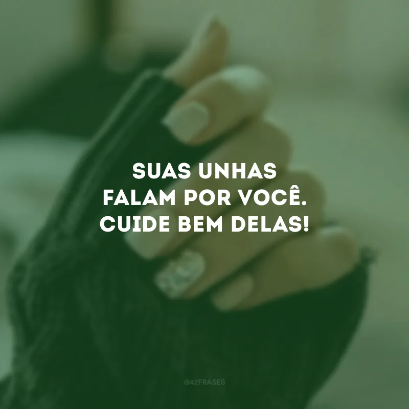 Suas unhas falam por você. Cuide bem delas!