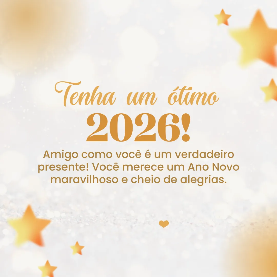Amigo como você é um verdadeiro presente! Você merece um Ano Novo maravilhoso e cheio de alegrias. Tenha um ótimo 2026!