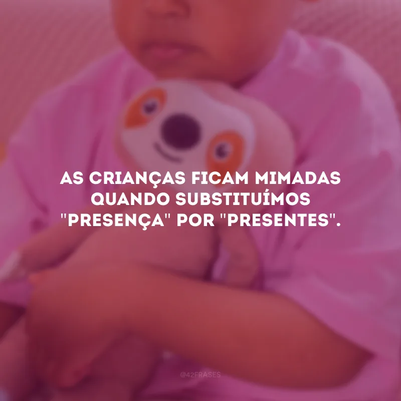 As crianças ficam mimadas quando substituímos \"presença\" por \"presentes\".