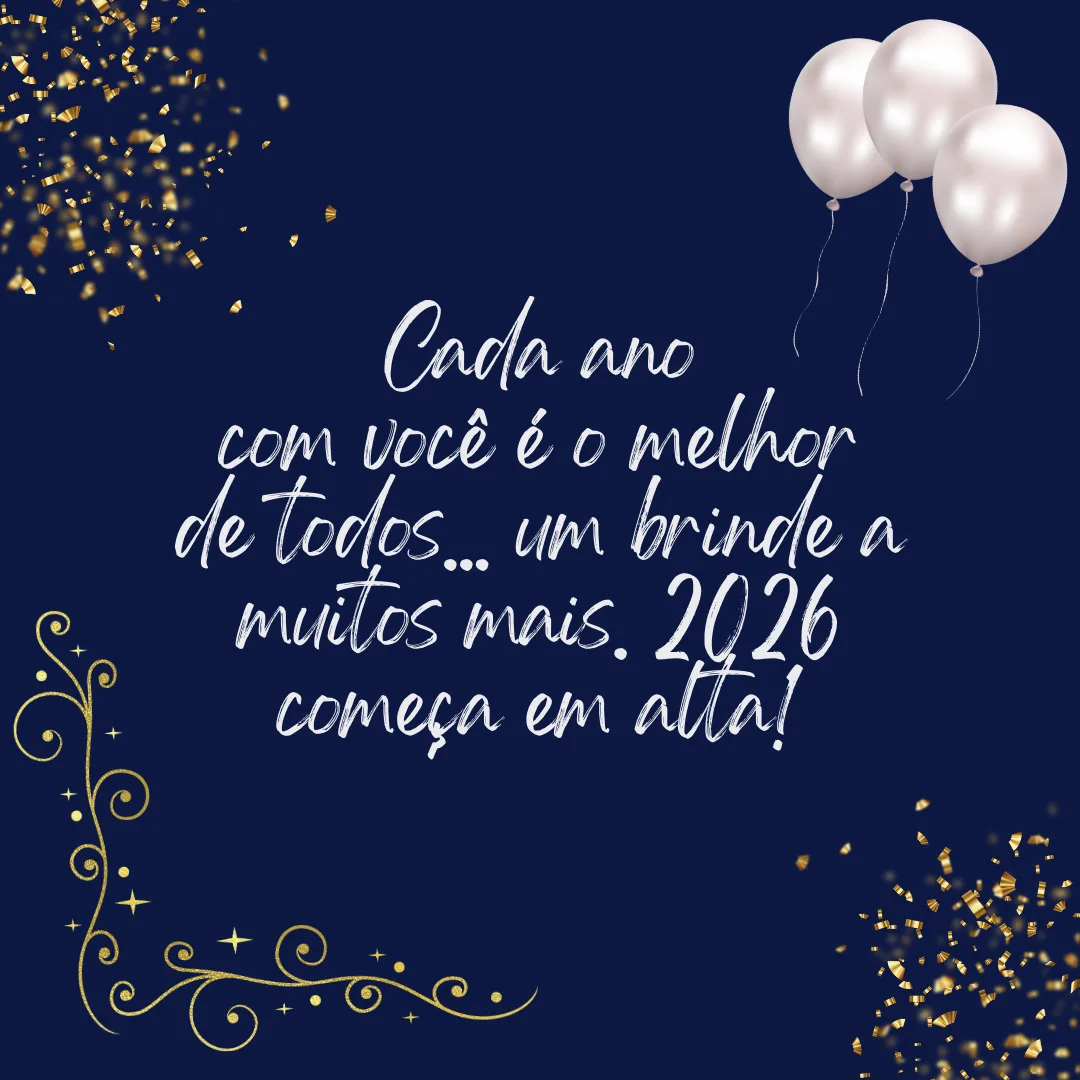 Cada ano com você é o melhor de todos... um brinde a muitos mais. 2026 começa em alta!
