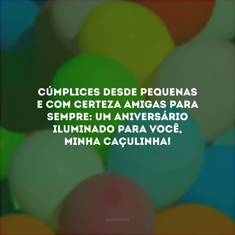 Cúmplices desde pequenas e com certeza amigas para sempre: um aniversário iluminado para você, minha caçulinha!