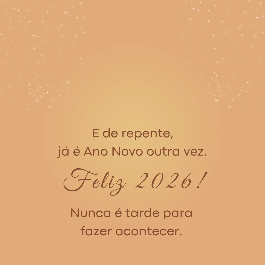 E de repente, já é Ano Novo outra vez. Feliz 2026! Nunca é tarde para fazer acontecer.
