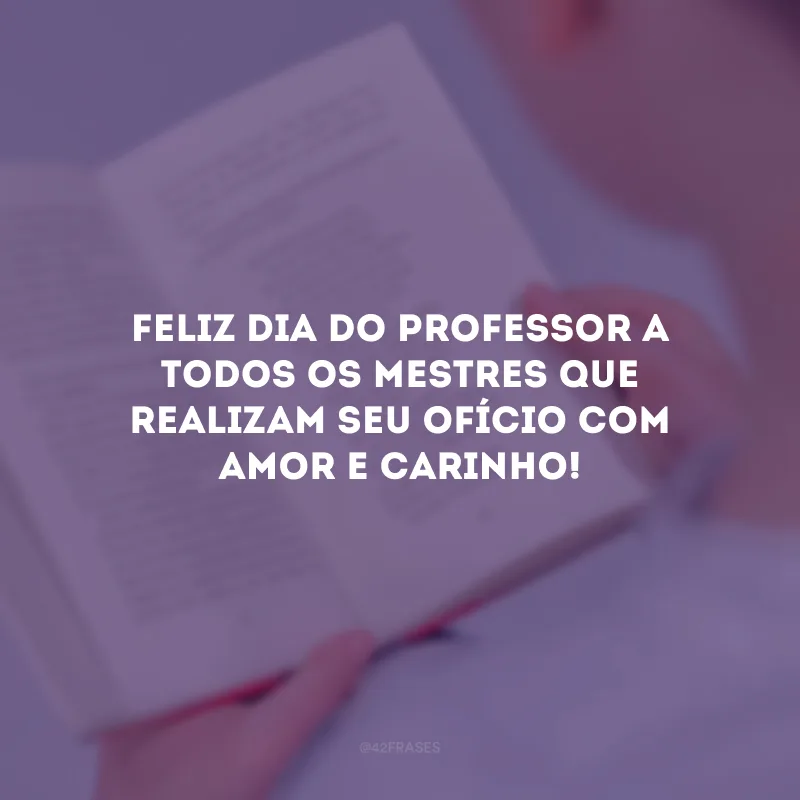 Feliz Dia do Professor a todos os mestres que realizam seu ofício com amor e carinho!