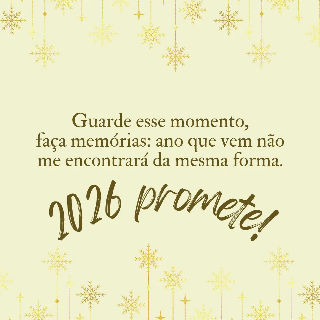 Guarde esse momento, faça memórias: ano que vem não me encontrará da mesma forma. 2026 promete!