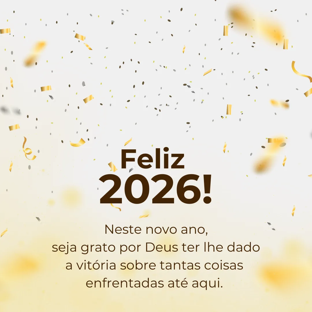 Neste novo ano, seja grato por Deuster lhe dado a vitória sobre tantas coisas enfrentadas até aqui. Feliz 2026!