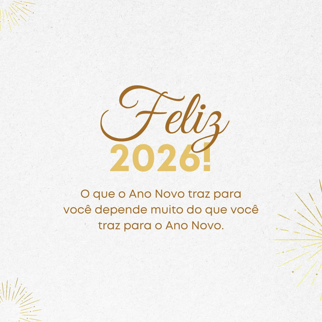 Feliz 2026! O que o Ano Novo traz para você depende muito do que você traz para o Ano Novo.