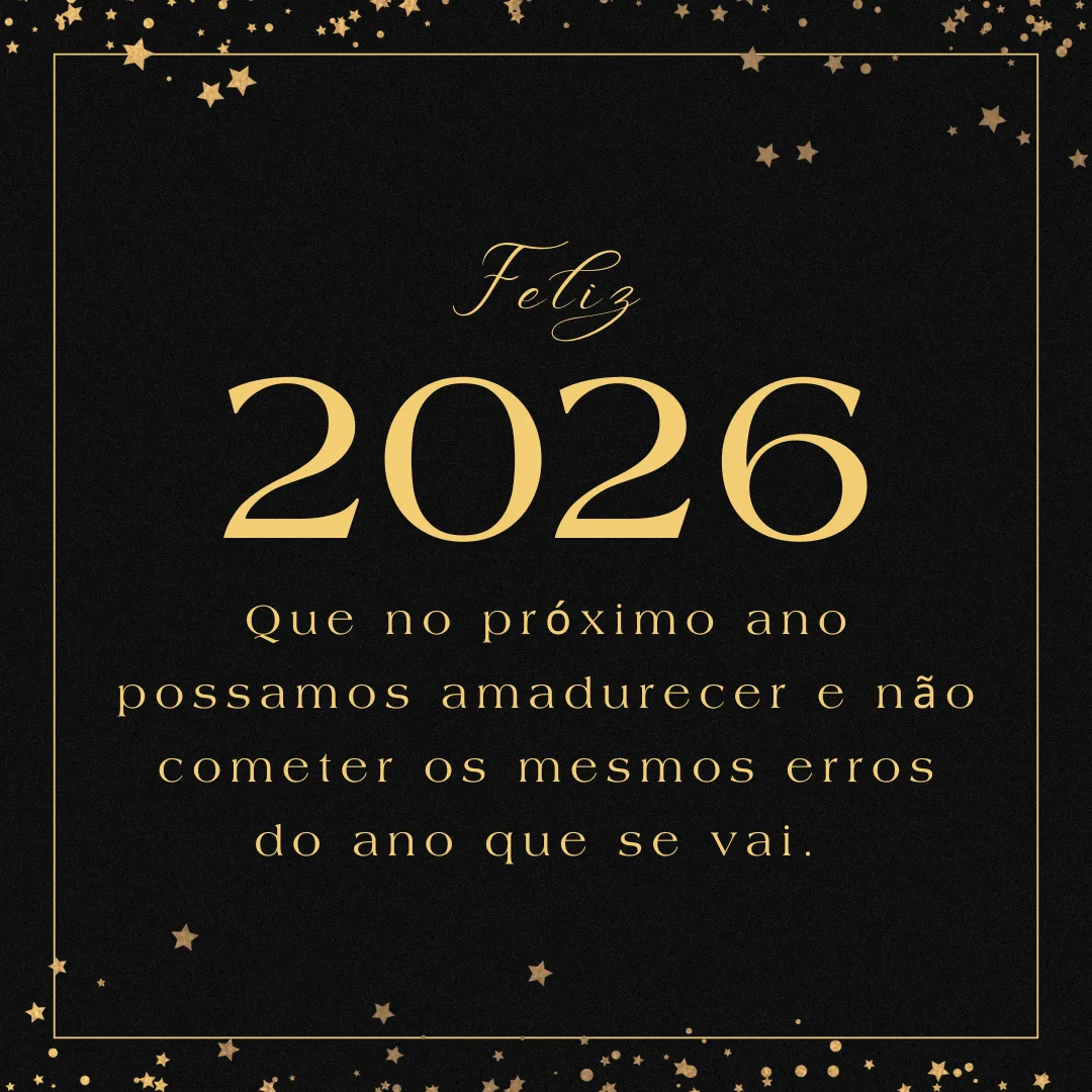 Que no próximo ano possamos amadurecer e não cometer os mesmos erros do ano que se vai. Feliz 2026!