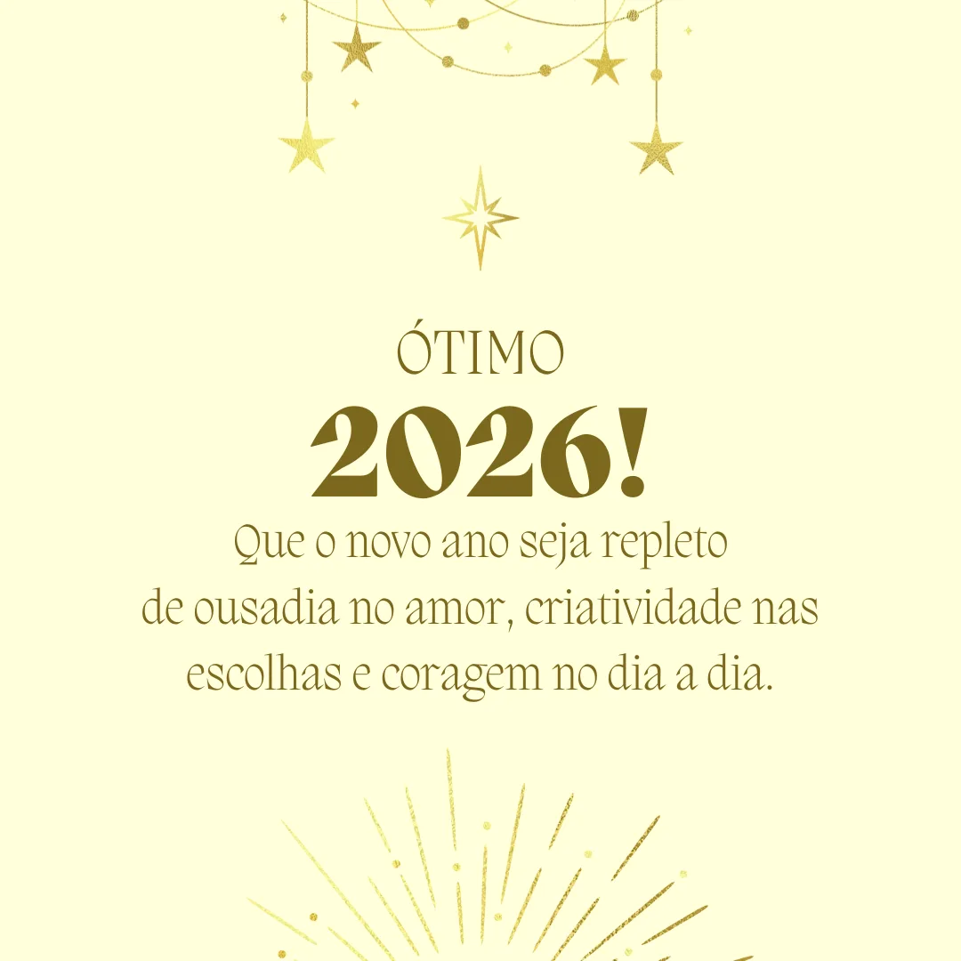 Que o novo ano seja repleto de ousadia no amor, criatividade nas escolhas e coragem no dia a dia. Ótimo 2026!