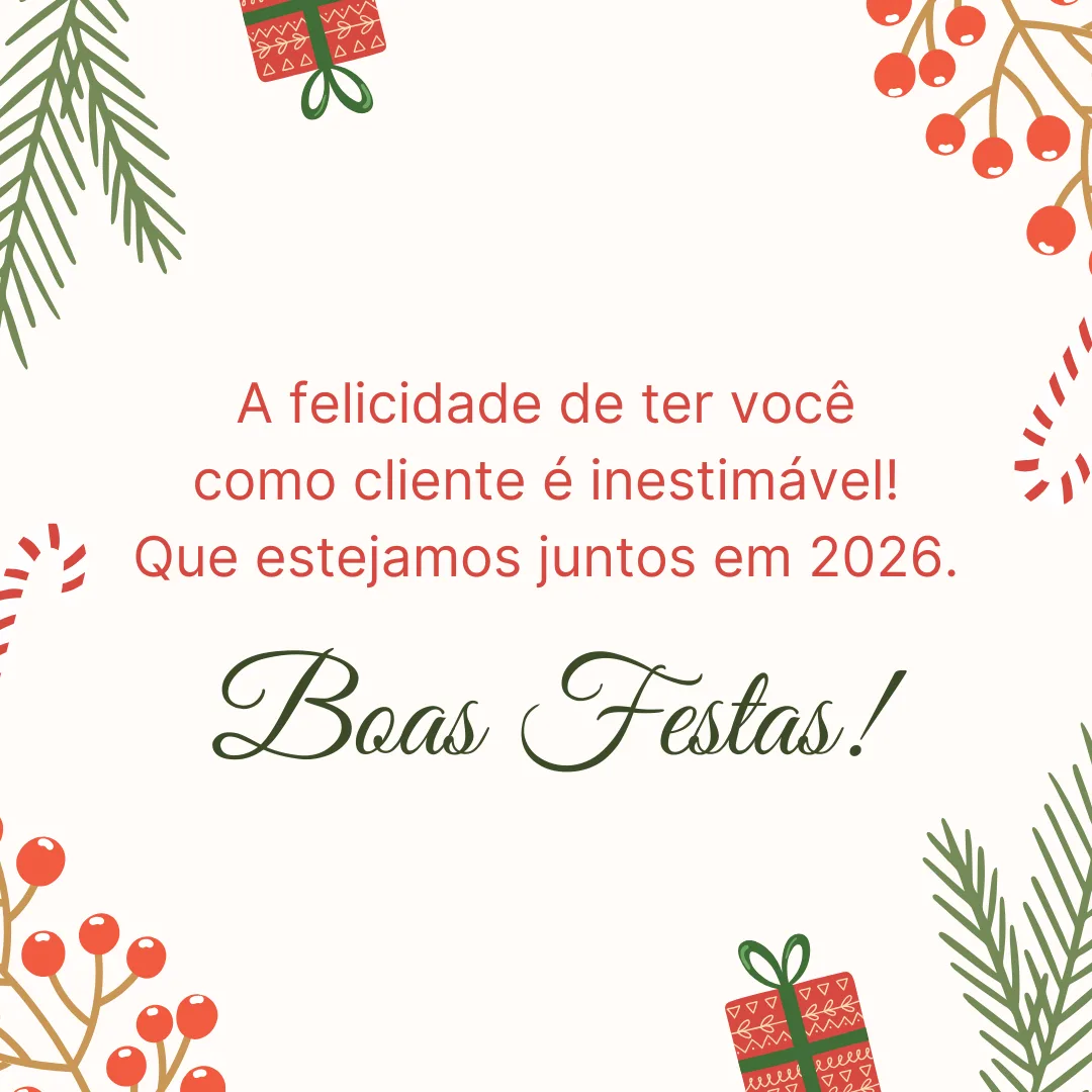 A felicidade de ter você como cliente é inestimável! Que estejamos juntos em 2026. Boas Festas!