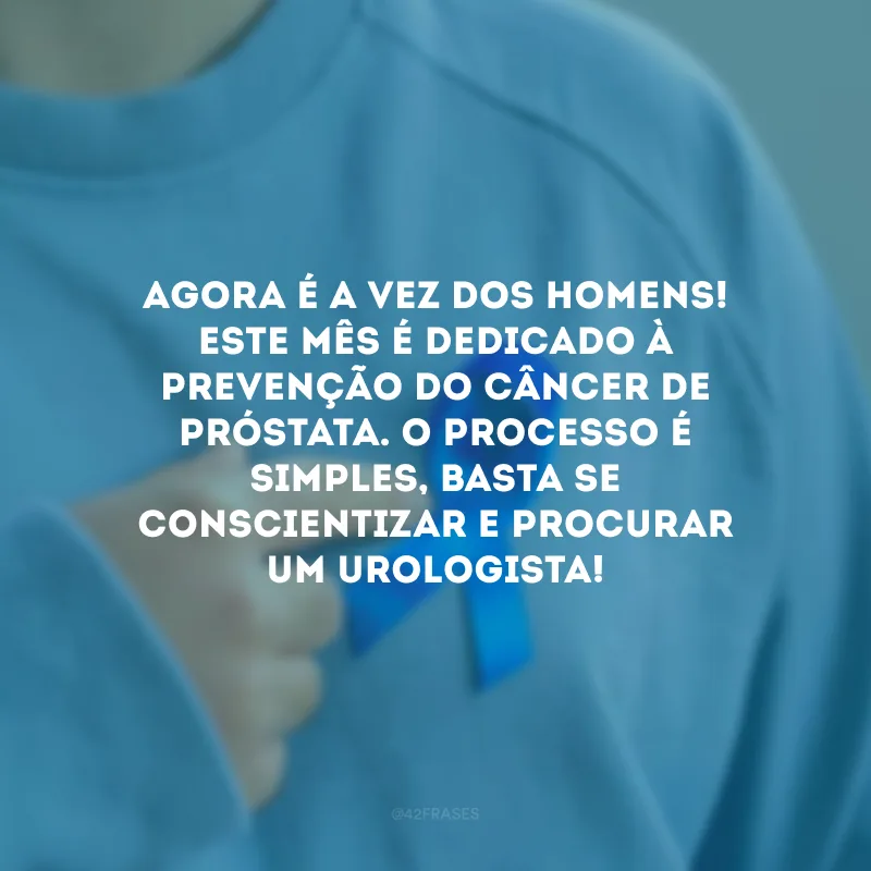 Agora é a vez dos homens! Este mês é dedicado à prevenção do câncer de próstata. O processo é simples, basta se conscientizar e procurar um urologista!