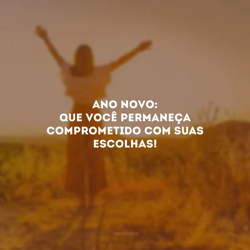 Ano Novo: que você permaneça comprometido com suas escolhas!