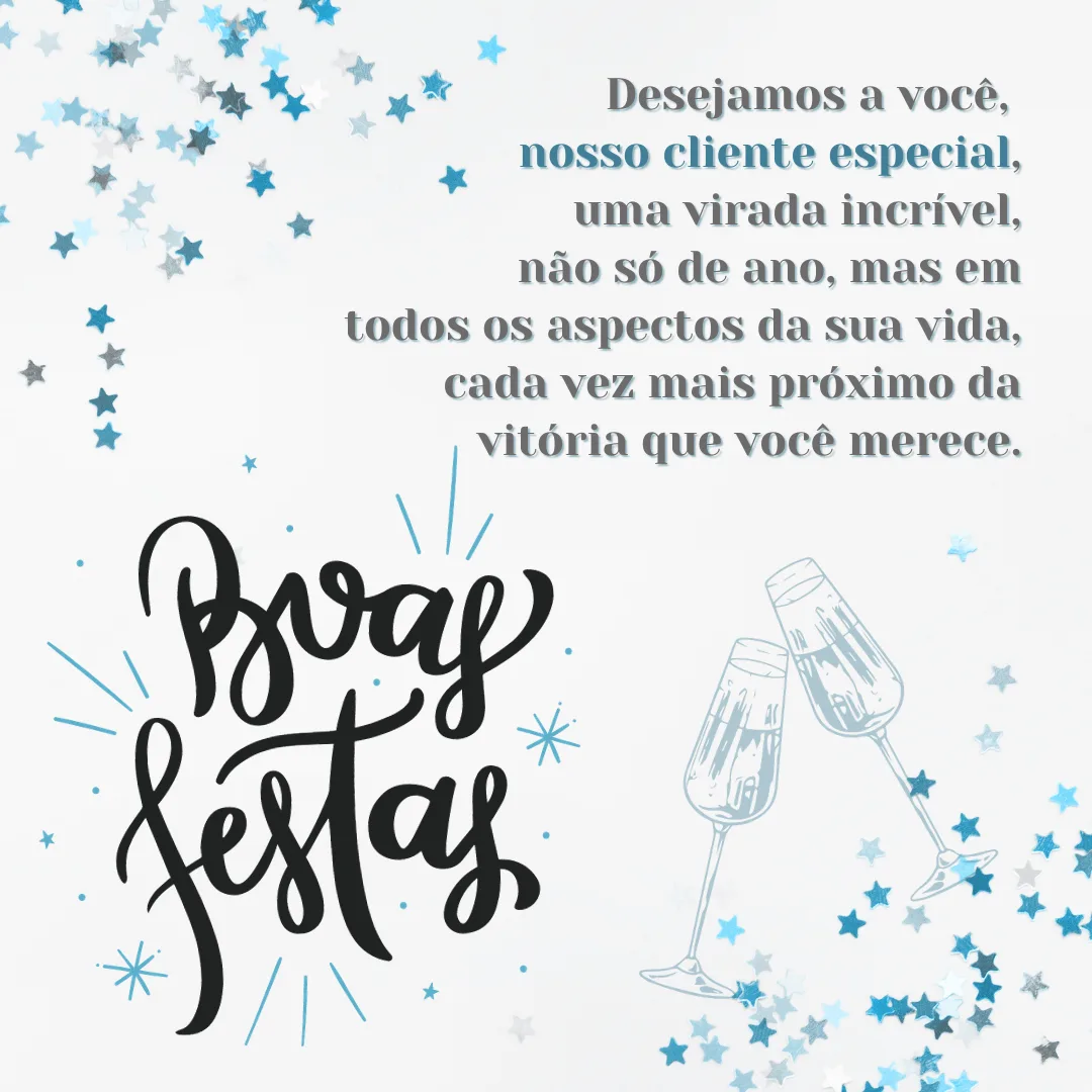 Desejamos a você, nosso cliente especial, uma virada incrível, não só de ano, mas em todos os aspectos da sua vida, cada vez mais próximo da vitória que você merece. Conte com nossos serviços nessa etapa que está por vir. Boas Festas!