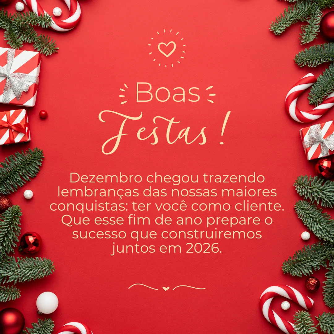 Dezembro chegou trazendo lembranças das nossas maiores conquistas: ter você como cliente. Que esse fim de ano prepare o sucesso que construiremos juntos em 2026. Boas Festas!