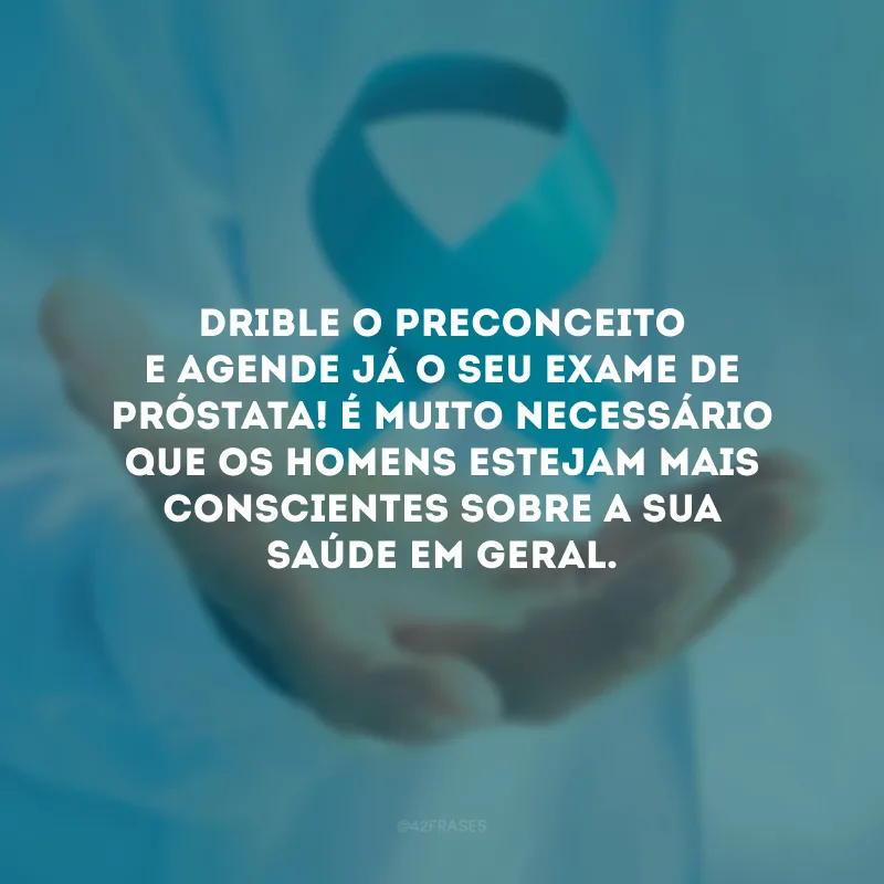 Drible o preconceito e agende já o seu exame de próstata! É muito necessário que os homens estejam mais conscientes sobre a sua saúde em geral.