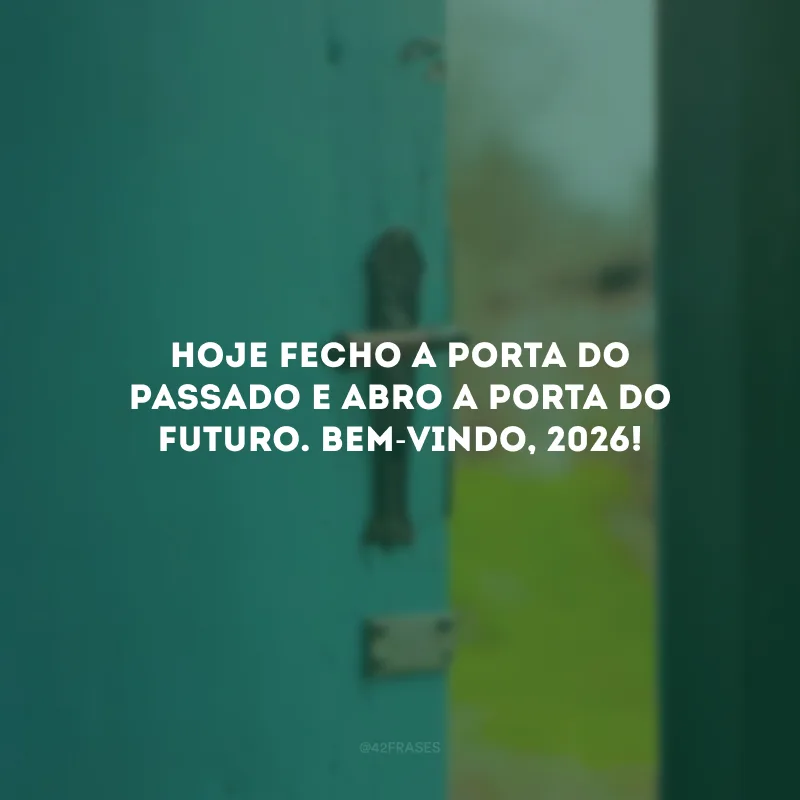 Hoje fecho a porta do passado e abro a porta do futuro. Bem-vindo, 2026!
