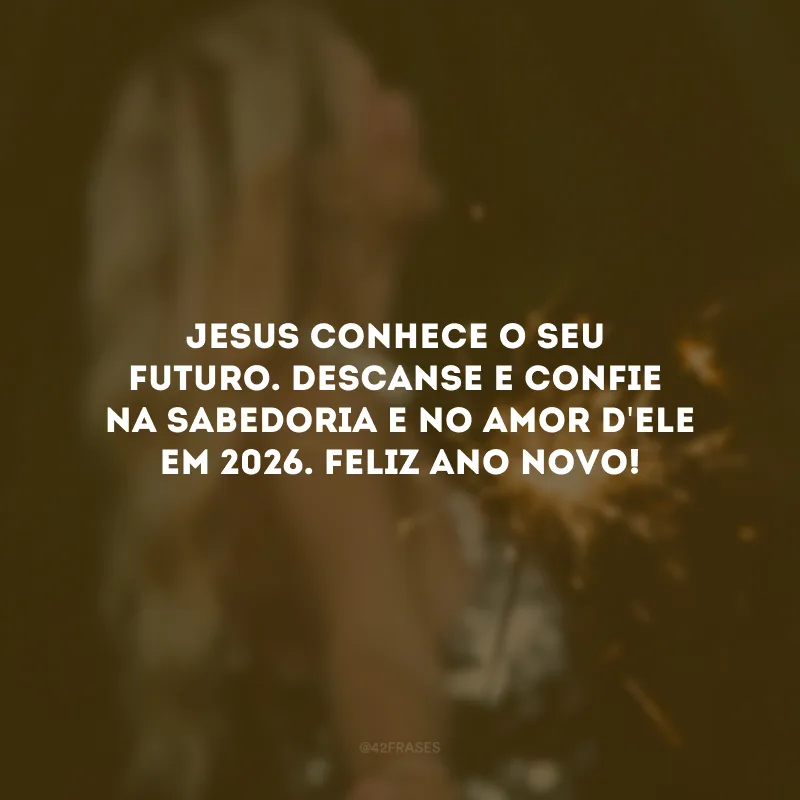 Jesus conhece o seu futuro. Descanse e confie na sabedoria e no amor d\'Ele em 2026. Feliz Ano Novo!