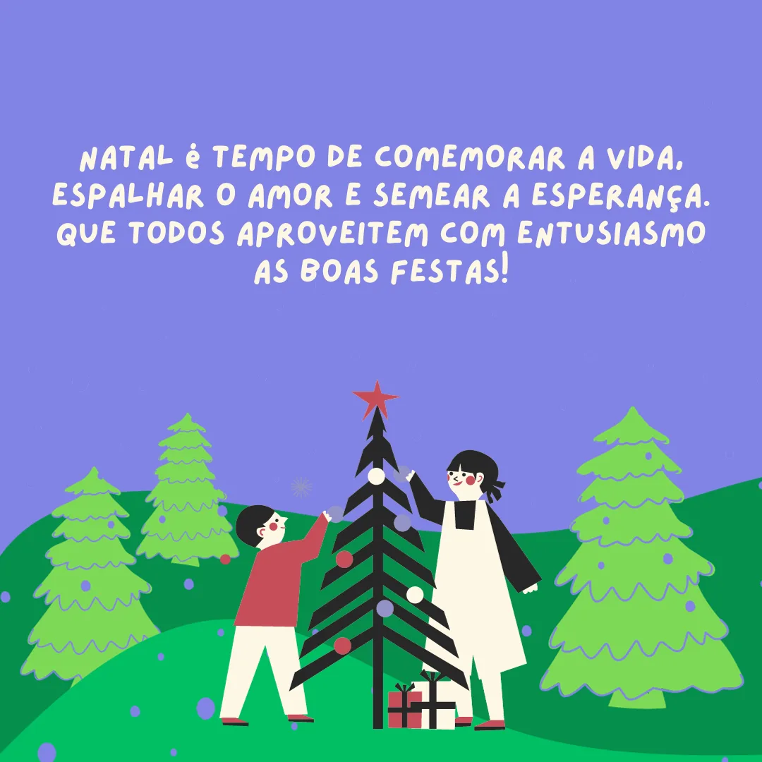 Natal é tempo de comemorar a vida, espalhar o amor e semear a esperança. Que todos aproveitem com entusiasmo as Boas Festas!