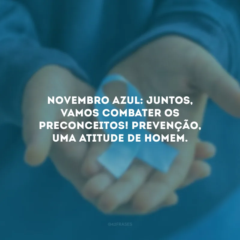 Novembro Azul: juntos, vamos combater os preconceitos! Prevenção, uma atitude de homem.