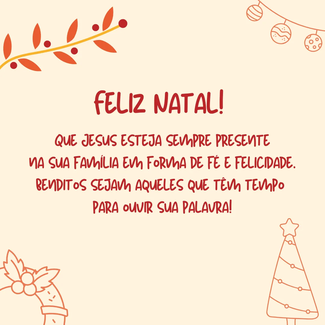 Feliz Natal! Que Jesus esteja sempre presente na sua família em forma de fé e felicidade. Benditos sejam aqueles que tem tempo para ouvi-lo!