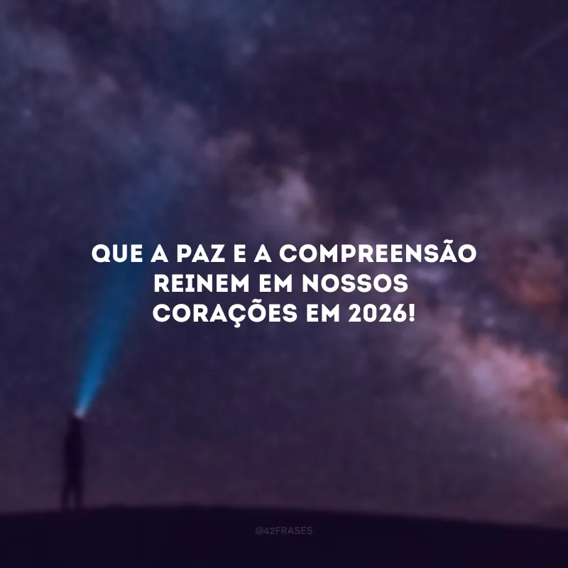 Que a paz e a compreensão reinem em nossos corações em 2026!
