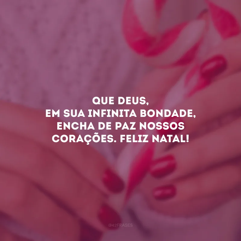 Que Deus, em sua infinita bondade, encha de paz nossos corações. Feliz Natal!