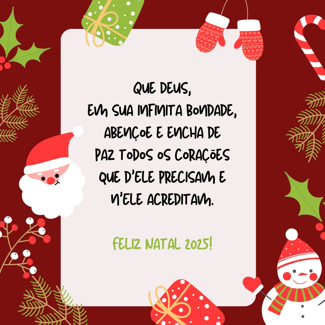 Que Deus, em sua infinita bondade, abençoe e encha de paz todos os corações que d\'Ele precisam e n\'Ele acreditam. Feliz Natal 2025!